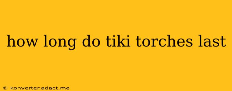 how long do tiki torches last