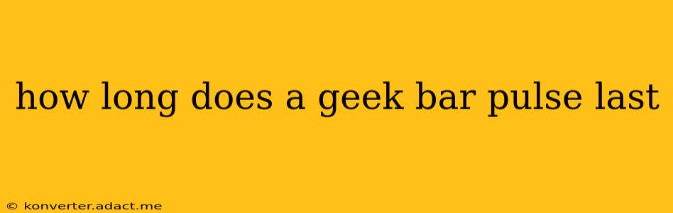 how long does a geek bar pulse last
