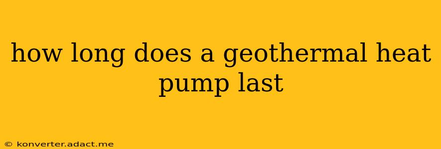 how long does a geothermal heat pump last