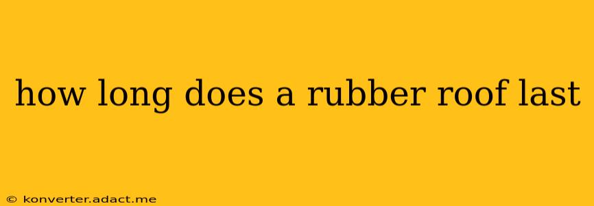 how long does a rubber roof last