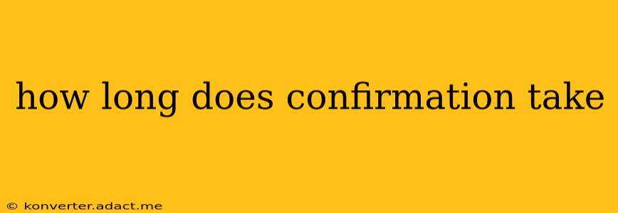 how long does confirmation take