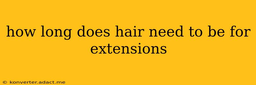 how long does hair need to be for extensions