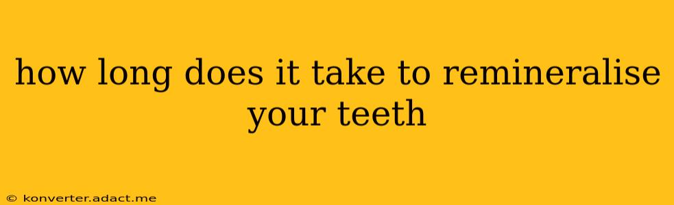 how long does it take to remineralise your teeth