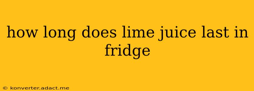 how long does lime juice last in fridge
