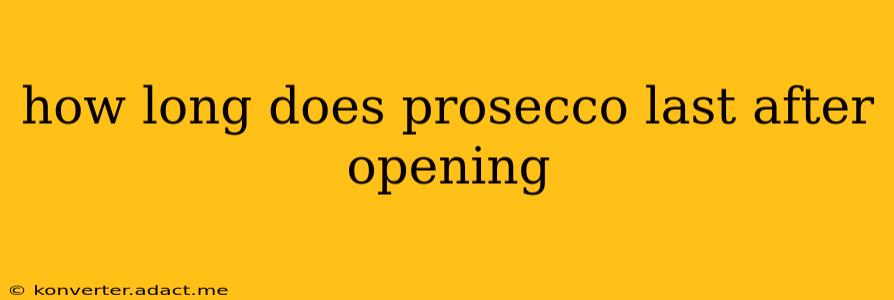how long does prosecco last after opening