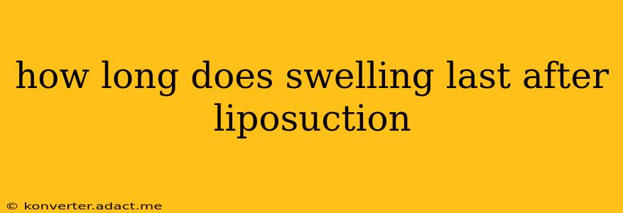 how long does swelling last after liposuction