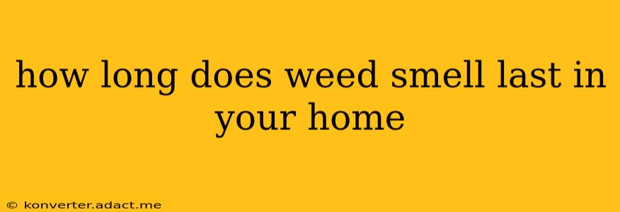 how long does weed smell last in your home