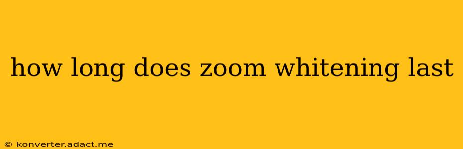 how long does zoom whitening last