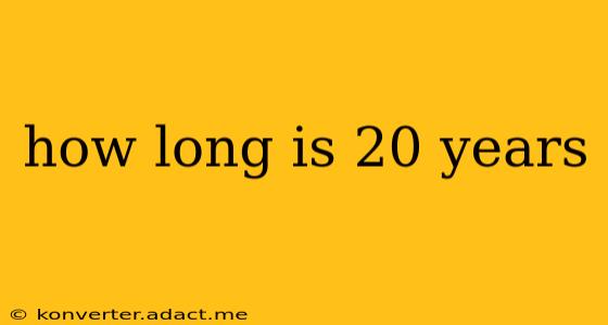 how long is 20 years