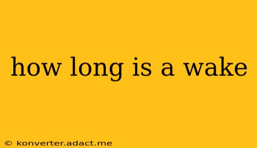 how long is a wake