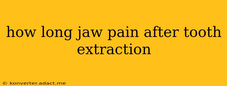 how long jaw pain after tooth extraction