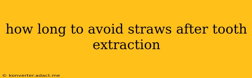 how long to avoid straws after tooth extraction