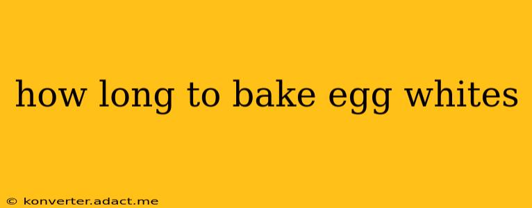 how long to bake egg whites