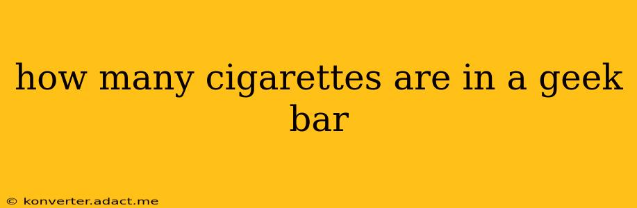 how many cigarettes are in a geek bar