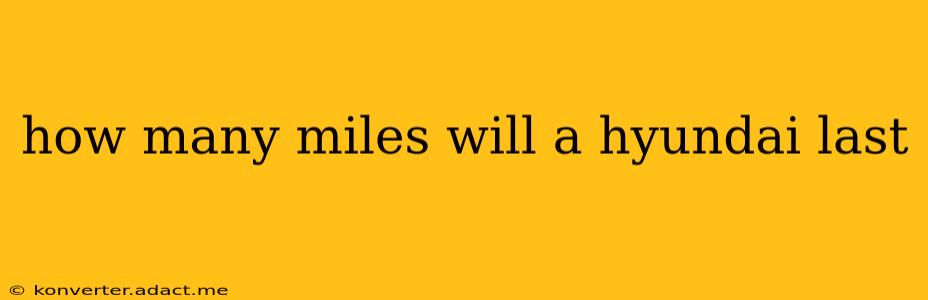 how many miles will a hyundai last