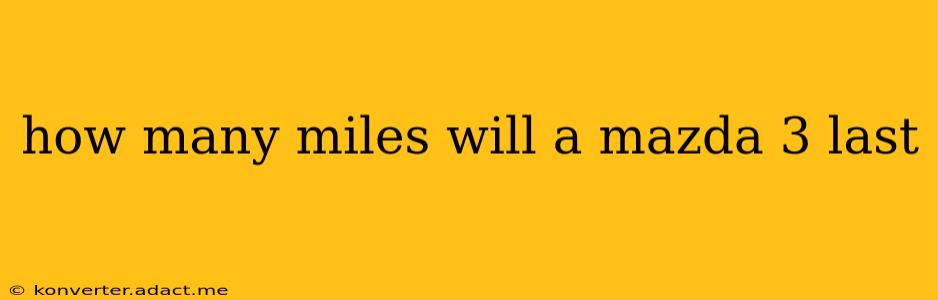 how many miles will a mazda 3 last