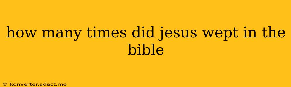 how many times did jesus wept in the bible