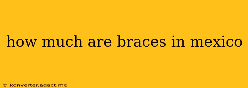 how much are braces in mexico