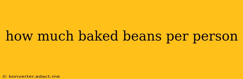 how much baked beans per person