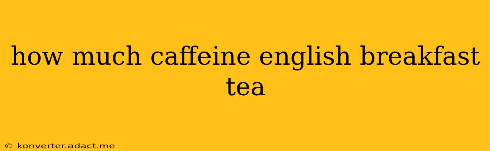 how much caffeine english breakfast tea