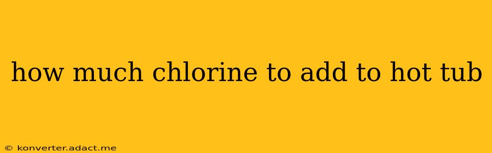 how much chlorine to add to hot tub