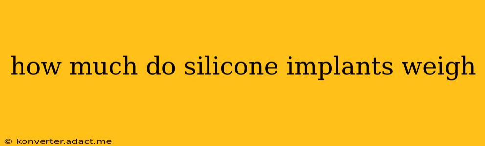 how much do silicone implants weigh