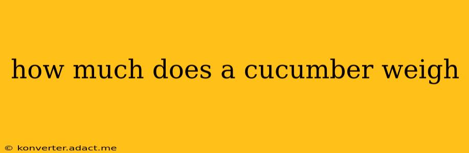 how much does a cucumber weigh