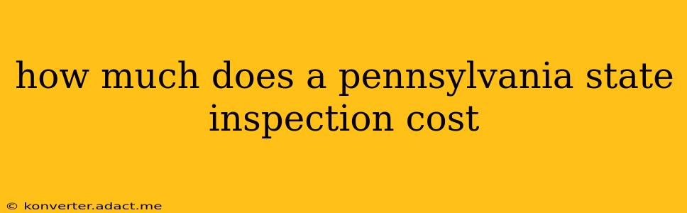 how much does a pennsylvania state inspection cost
