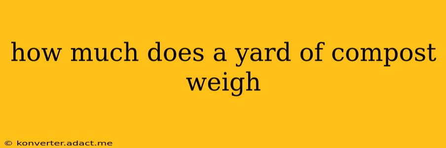 how much does a yard of compost weigh