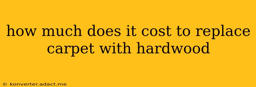 how much does it cost to replace carpet with hardwood