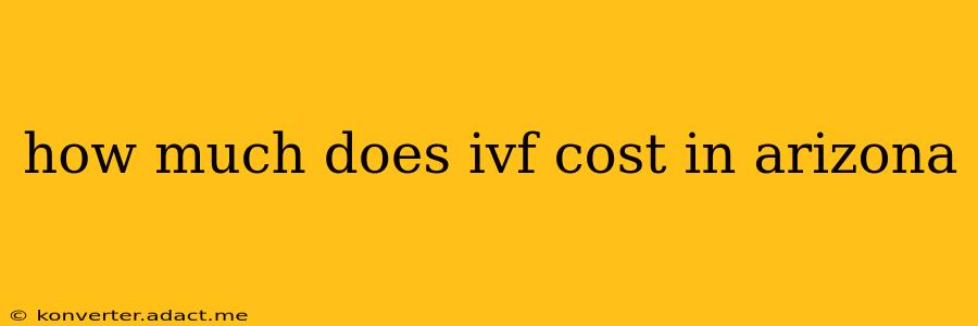 how much does ivf cost in arizona