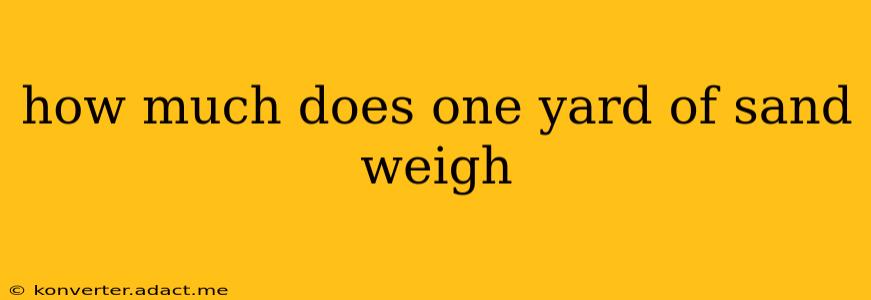 how much does one yard of sand weigh