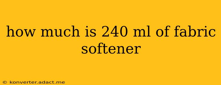 how much is 240 ml of fabric softener