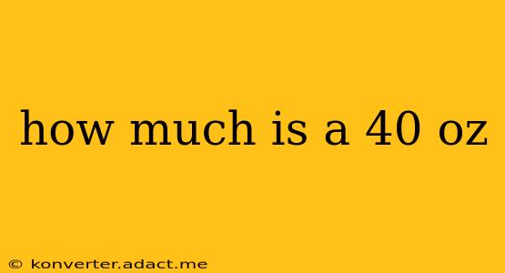 how much is a 40 oz