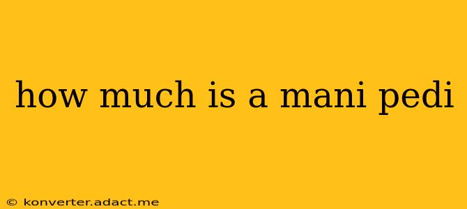 how much is a mani pedi