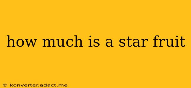how much is a star fruit
