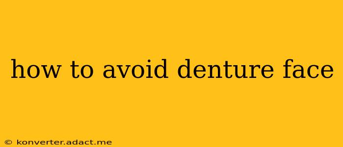 how to avoid denture face