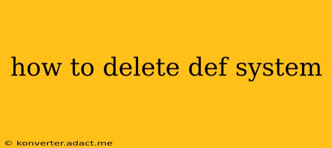 how to delete def system