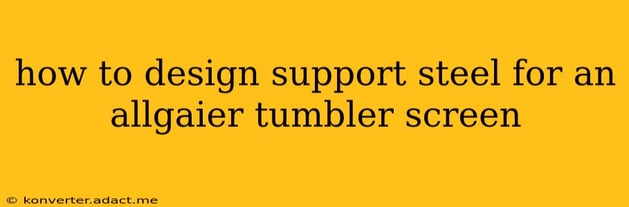 how to design support steel for an allgaier tumbler screen