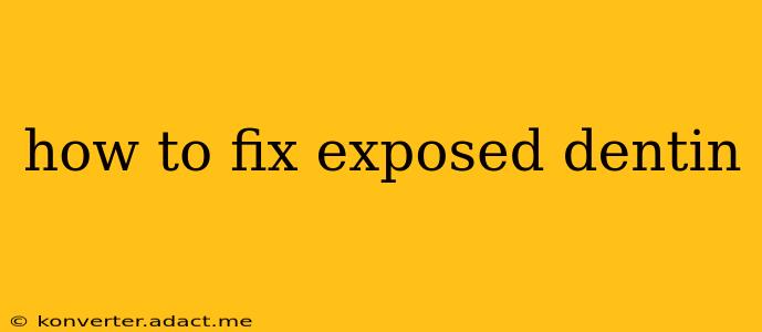 how to fix exposed dentin