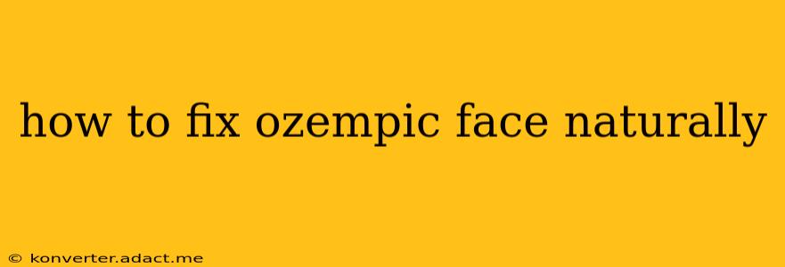 how to fix ozempic face naturally