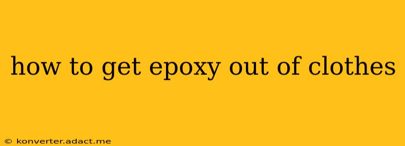 how to get epoxy out of clothes