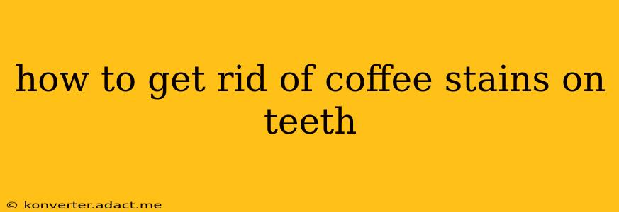 how to get rid of coffee stains on teeth