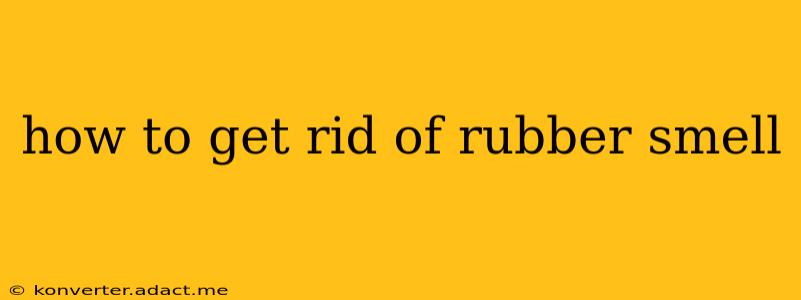 how to get rid of rubber smell