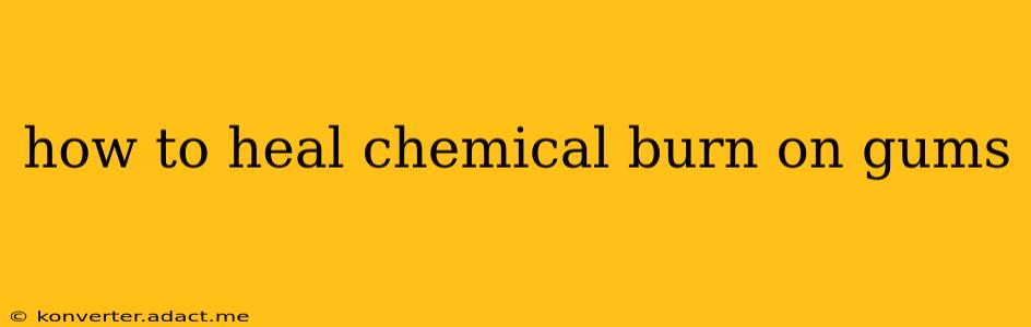 how to heal chemical burn on gums