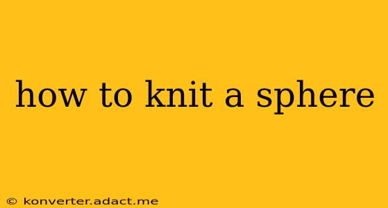 how to knit a sphere