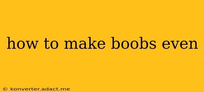 how to make boobs even