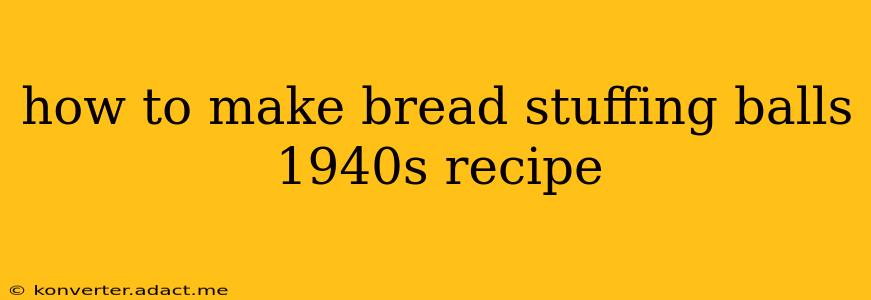 how to make bread stuffing balls 1940s recipe
