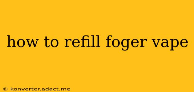 how to refill foger vape