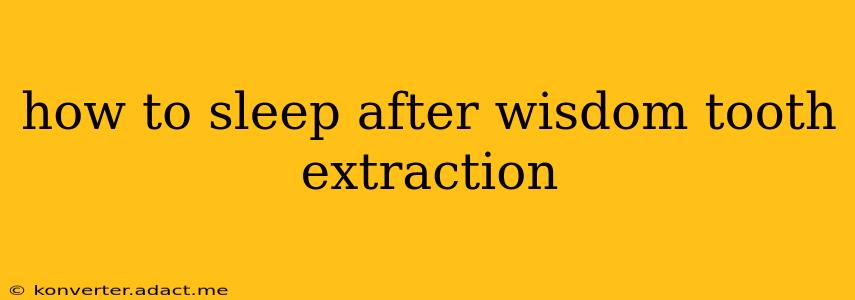 how to sleep after wisdom tooth extraction